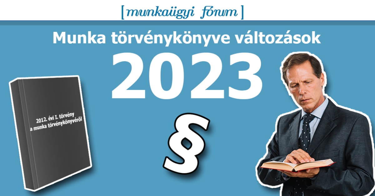 Kiemelt változások a Munka törvénykönyvében 2023 - Munkaügyi Fórum